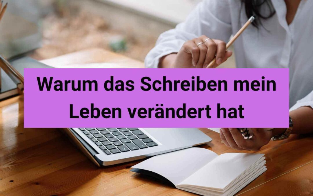 Blog-Beitragsbild: Warum das Schreiben mein Leben verändert hat.
