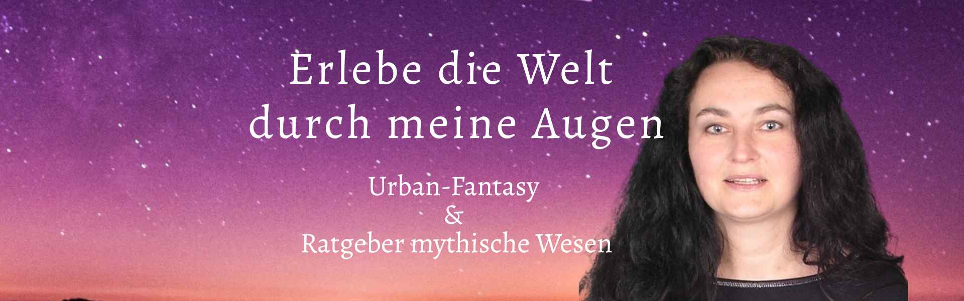 Banner Startseite: Erlebe die Welt durch meine Augen. Urban-Fantasy & Ratgeber mythische Wesen