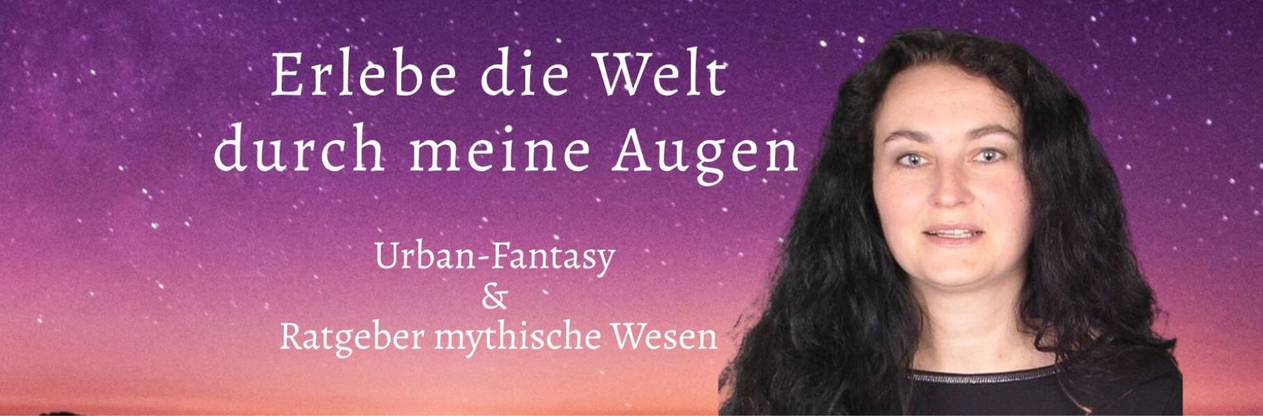 Banner Startseite. Erlebe die Welt durch meine Augen, Urban-Fantasy & Ratgeber mythische Wesen
